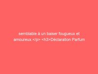 semblable à un baiser fougueux et amoureux. Déclaration Parfum